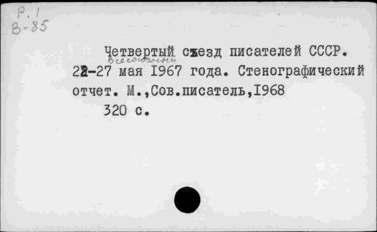 ﻿Четвертый сжезд писателей СССР.
22-27 мая 1967 года. Стенографический отчет. М.,Сов.писатель,1968
320 с.